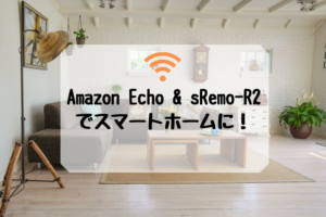 Amazon Echo & sRemo-R2でスマートホームに！