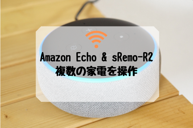 Amazon Echo & sRemo-R2複数の家電を操作